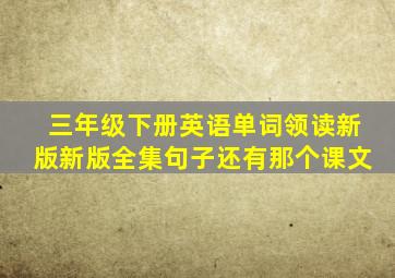 三年级下册英语单词领读新版新版全集句子还有那个课文