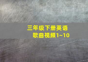 三年级下册英语歌曲视频1~10