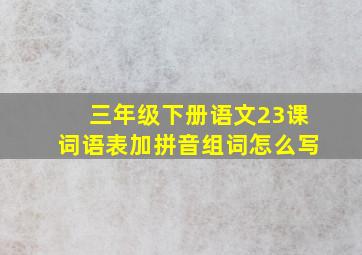 三年级下册语文23课词语表加拼音组词怎么写