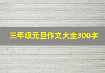 三年级元旦作文大全300字