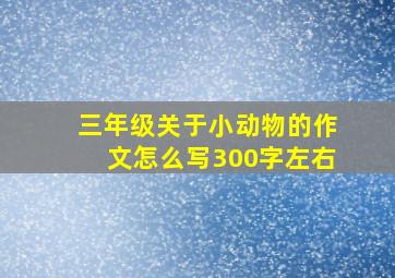 三年级关于小动物的作文怎么写300字左右