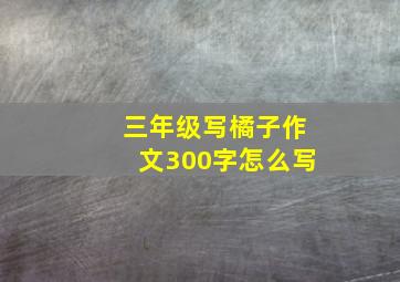 三年级写橘子作文300字怎么写