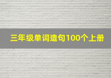 三年级单词造句100个上册