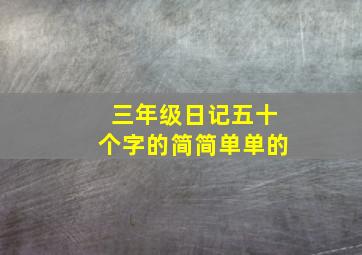 三年级日记五十个字的简简单单的