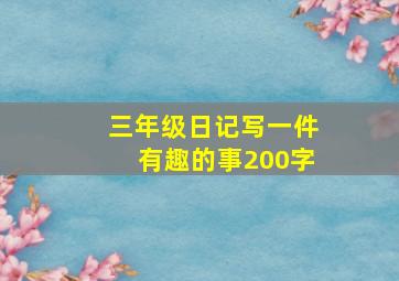 三年级日记写一件有趣的事200字