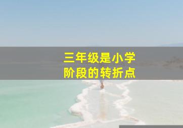 三年级是小学阶段的转折点