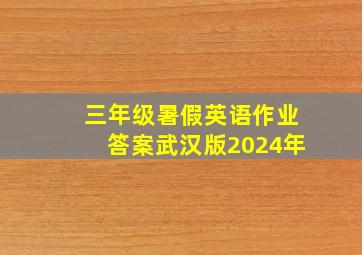 三年级暑假英语作业答案武汉版2024年