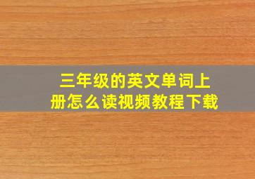 三年级的英文单词上册怎么读视频教程下载