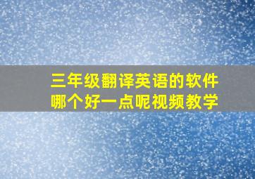 三年级翻译英语的软件哪个好一点呢视频教学