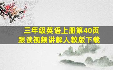 三年级英语上册第40页跟读视频讲解人教版下载