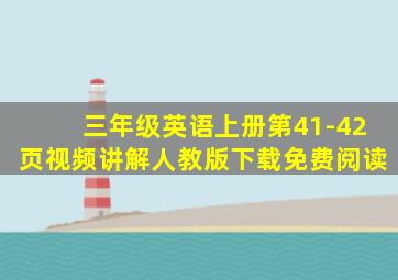 三年级英语上册第41-42页视频讲解人教版下载免费阅读