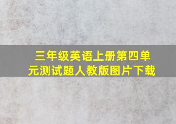 三年级英语上册第四单元测试题人教版图片下载