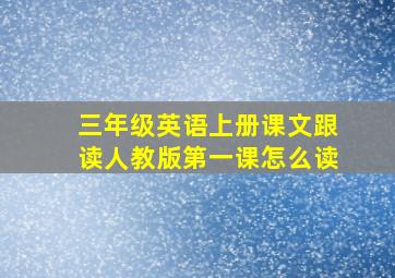 三年级英语上册课文跟读人教版第一课怎么读