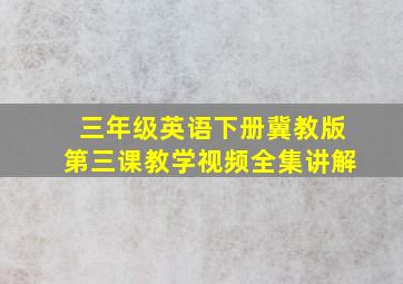 三年级英语下册冀教版第三课教学视频全集讲解