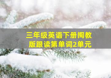 三年级英语下册闽教版跟读第单词2单元