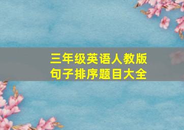 三年级英语人教版句子排序题目大全