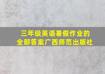 三年级英语暑假作业的全部答案广西师范出版社