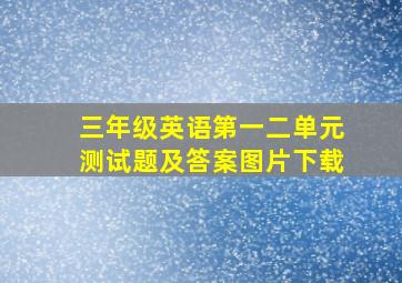 三年级英语第一二单元测试题及答案图片下载