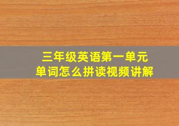 三年级英语第一单元单词怎么拼读视频讲解