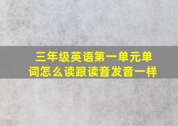 三年级英语第一单元单词怎么读跟读音发音一样