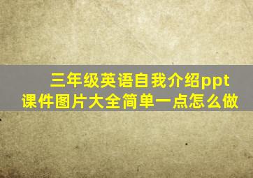 三年级英语自我介绍ppt课件图片大全简单一点怎么做