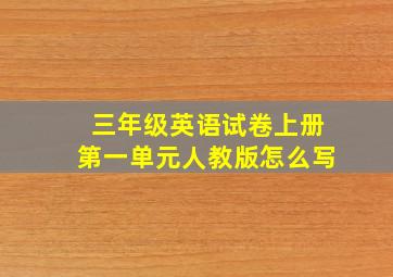 三年级英语试卷上册第一单元人教版怎么写