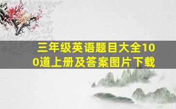 三年级英语题目大全100道上册及答案图片下载