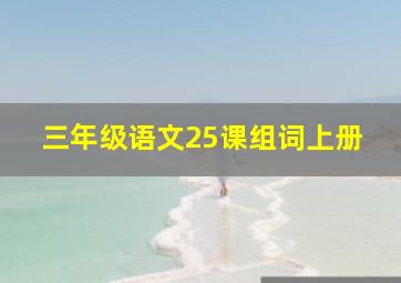 三年级语文25课组词上册