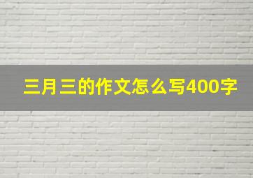 三月三的作文怎么写400字