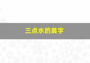 三点水的晨字