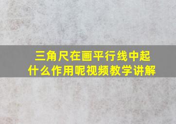 三角尺在画平行线中起什么作用呢视频教学讲解