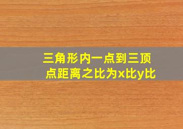 三角形内一点到三顶点距离之比为x比y比