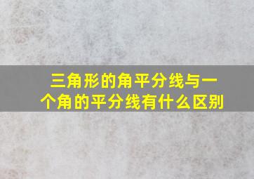 三角形的角平分线与一个角的平分线有什么区别