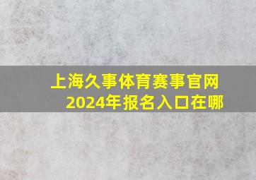 上海久事体育赛事官网2024年报名入口在哪