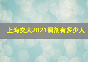 上海交大2021调剂有多少人