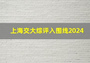 上海交大综评入围线2024