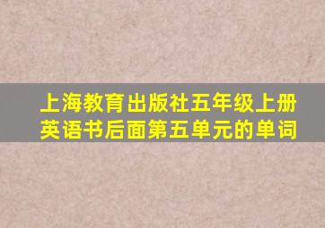 上海教育出版社五年级上册英语书后面第五单元的单词