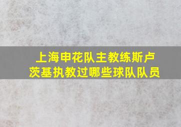 上海申花队主教练斯卢茨基执教过哪些球队队员