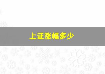 上证涨幅多少