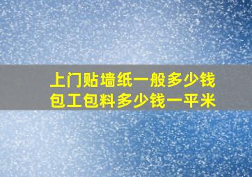 上门贴墙纸一般多少钱包工包料多少钱一平米