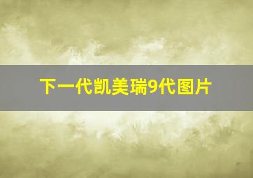 下一代凯美瑞9代图片