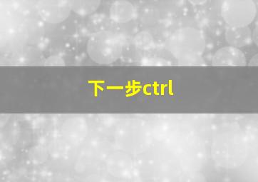 下一步ctrl