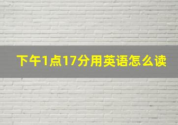 下午1点17分用英语怎么读