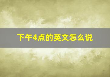 下午4点的英文怎么说