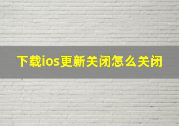 下载ios更新关闭怎么关闭