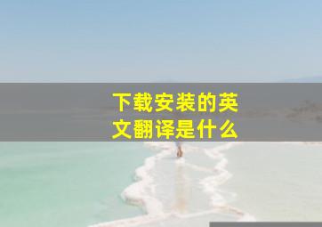 下载安装的英文翻译是什么