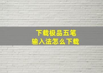 下载极品五笔输入法怎么下载