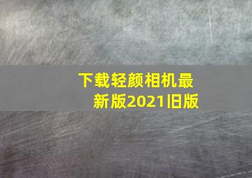 下载轻颜相机最新版2021旧版