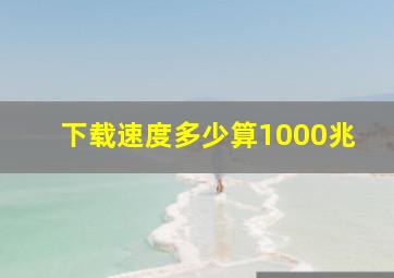 下载速度多少算1000兆