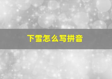 下雪怎么写拼音